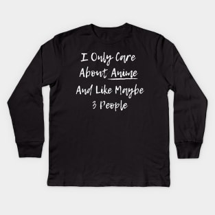 I Only Care About Anime And Like Maybe 3 People Kids Long Sleeve T-Shirt